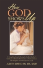 Image for How God Shows Up: A Compelling Story Following the Sudden Death of a Child and a Mother&#39;S Determination to Find and Know Her Daughter&#39;S Eternal Expression of Life