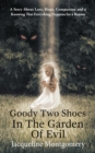 Image for Goody Two Shoes in the Garden of Evil: A Story About Love, Hope, Compassion and a Knowing That Everything Happens for a Reason