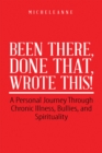 Image for Been There, Done That, Wrote This!: A Personal Journey Through Chronic Illness, Bullies, and Spirituality.