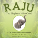 Image for Raju the Elephant Who Cried : A True Story of Kindness and Compassion