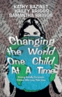 Image for Changing The World One Child At A Time: Raising Socially Conscious Children Who Love Their Lives