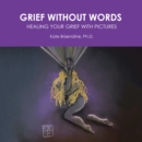 Image for Grief Without Words: Healing Your Grief with Pictures