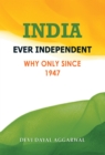 Image for India Ever Independent: Why Only from 1947