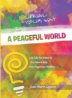 Image for Journal Your Way to a Peaceful World: Live Like You Want It; You Have a Role; Your Happiness Matters
