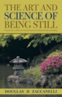 Image for Art and Science of Being Still: Using the Power of Silence for Mental, Emotional and Spiritual Health and Healing.