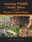 Image for Amazing Wildlife of South Africa and the Western United States : Wildlife I Have Enjoyed Getting to Know and Photograph