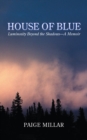 Image for House of Blue: Luminosity Beyond the Shadows-A Memoir