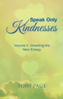 Image for Speak Only Kindnesses : Volume 2: Directing the New Energy