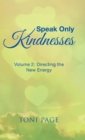 Image for Speak Only Kindnesses : Volume 2: Directing the New Energy