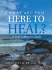 Image for What Are You Here to Heal? : A Self-Reflective Guide