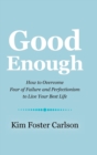 Image for Good Enough : How to Overcome Fear of Failure and Perfectionism to Live Your Best Life
