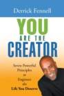 Image for You Are the Creator : Seven Powerful Principles to Engineer the Life You Deserve