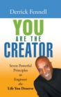 Image for You Are the Creator : Seven Powerful Principles to Engineer the Life You Deserve