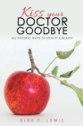 Image for Kiss Your Doctor Goodbye : All-Natural Ways to Health &amp; Beauty