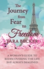 Image for The Journey from Fear to Freedom : A Woman&#39;s Guide to Rediscovering the Life She Always Imagined