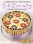 Image for Complete step-by-step guide to cake decorating  : 40 stunning cakes for all occasions