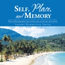 Image for Self, Place, and Memory: How Reflecting Upon Our Stories Can Reveal Our True Selves