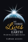 Image for My Three Lives on Earth: The Life Story of an Afghan American