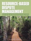 Image for Resource-Based Dispute Management: A Guide for the Environmental Dispute Manager