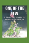 Image for One of the Few: A True Life Story of Miguel De La Torre Jr.