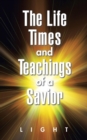 Image for The Life, Times, and Teachings of a Savior