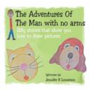 Image for The Adventures Of The Man with no arms : Silly stories that show you how to draw pictures