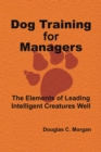 Image for Dog Training for Managers: The Elements of Leading Intelligent Creatures Well