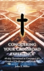 Image for Conquering Your Crossroad Experience: 40-Day Devotional to Conquer Life&#39;S Toughest Challenges and Obstacles.