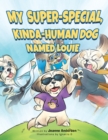 Image for My Super-Special, Kinda-Human Dog Named Louie.