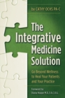 Image for Integrative Medicine Solution: Go Beyond Wellness to Heal Your Patients and Your Practice