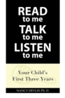 Image for Read to Me Talk to Me Listen to Me: Your Child&#39;s First Three Years