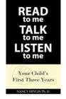 Image for READ to Me TALK to Me LISTEN to Me : Your Child&#39;s First Three Years