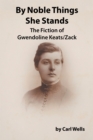 Image for By Noble Things She Stands: The Fiction of Gwendoline Keats/Zack