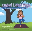 Image for Isabel Likes Yoga: A &amp;quot;Funtroduction&amp;quot; to Yoga for Kids!