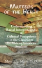 Image for Matters of the Heart: Understanding Racial Interpretations &amp; Cultural Perceptions in the Classroom for African American Students