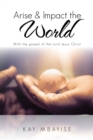 Image for Arise &amp; impact the world: with the Gospel of the Lord Jesus Christ