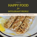 Image for Happy Food for Intolerant People: Living with Ibs - Baking Without Wheat, Gluten, Lactose/Dairy, Egg and Soya