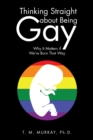 Image for Thinking Straight About Being Gay: Why It Matters If We&#39;re Born That Way