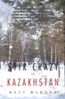 Image for Stir Crazy in Kazakhstan: One Person&#39;S Experience, Coping with Living and Working in a Strange Environment Where Normal, Day to Day Activities Can Turn out to Be Monumental in Their Execution and Where Any Comfort Zones Are Hard to Find!