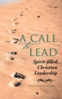 Image for A call to lead  : spirit-filled Christian leadership