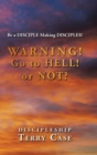 Image for Warning! Go to Hell! or Not? : Be a DISCIPLE Making DISCIPLES!
