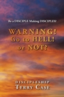 Image for Warning! Go to Hell! or Not? : Be a DISCIPLE Making DISCIPLES!