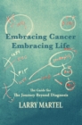 Image for Embracing Cancer-Embracing Life: The Guide for the Journey Beyond Diagnosis
