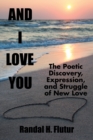 Image for And I Love You: The Poetic Discovery, Expression, and Struggle of New Love