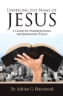Image for Unveiling the Name of Jesus: A Guide to Understanding the Jehovaistic Titles