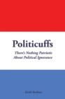 Image for Politicuffs: There&#39;S Nothing Patriotic About Political Ignorance