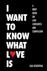Image for I Want to Know What Love Is: A Brief Book on Love, Loneliness, and Compulsion