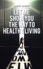 Image for Let Me Show You the Way to Healthy Living