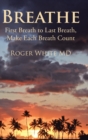 Image for Breathe : First Breath to Last Breath, Make Each Breath Count