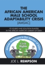 Image for African American Male School Adaptability Crisis (Amsac): Its Source and Solution Planted in the African American Garden of Eden